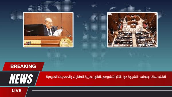 الأحد.. الشيوخ يناقش الأثر التشريعي لقانوني الضريبة على العقارات والمحميات الطبيعية