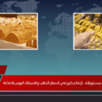 عيار 21 يقفز لأعلى مستوياته.. ارتفاع كبير في أسعار الذهب والسبائك اليوم بالصاغة