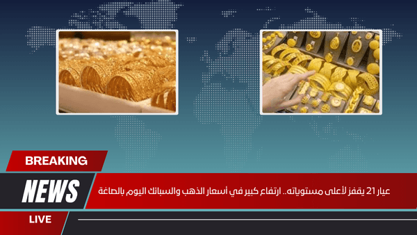 عيار 21 يقفز لأعلى مستوياته.. ارتفاع كبير في أسعار الذهب والسبائك اليوم بالصاغة