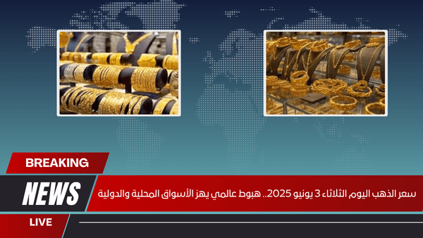 سعر الذهب اليوم الثلاثاء 3 يونيو 2025.. هبوط عالمي يهز الأسواق المحلية والدولية