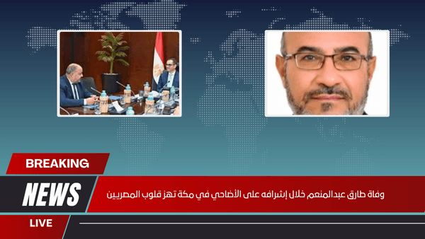 وفاة طارق عبدالمنعم خلال إشرافه على الأضاحي في مكة تهز قلوب المصريين