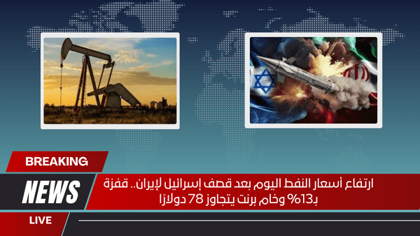 ارتفاع أسعار النفط اليوم بعد قصف إسرائيل لإيران.. قفزة بـ13% وخام برنت يتجاوز 78 دولارًا