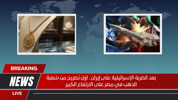 بعد الضربة الإسرائيلية على إيران.. أول تصريح من شعبة الذهب في مصر على الارتفاع الكبير