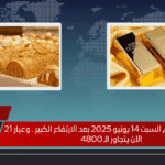 سعر الذهب اليوم السبت 14 يونيو 2025 بعد الارتفاع الكبير.. وعيار 21 الآن يتجاوز الـ 4800