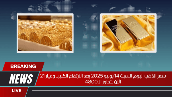 سعر الذهب اليوم السبت 14 يونيو 2025 بعد الارتفاع الكبير.. وعيار 21 الآن يتجاوز الـ 4800