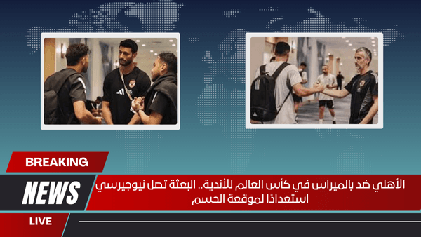 الأهلي ضد بالميراس في كأس العالم للأندية.. البعثة تصل نيوجيرسي استعدادًا لموقعة الحسم
