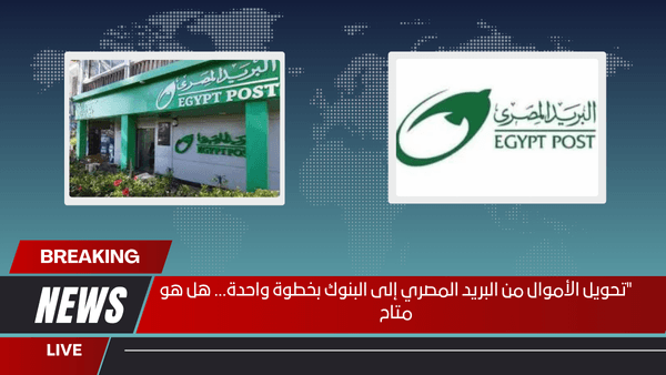 تحويل الأموال من البريد المصري إلى البنوك بخطوة واحدة… هل هو متاح