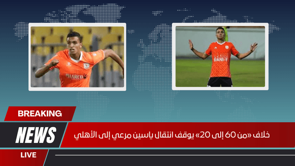 خلاف «من 60 إلى 20» يوقف انتقال ياسين مرعي إلى الأهلي