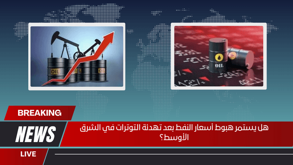 هل يستمر هبوط أسعار النفط بعد تهدئة التوترات في الشرق الأوسط؟