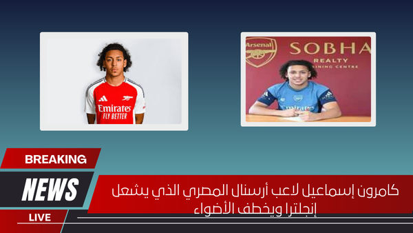كامرون إسماعيل لاعب أرسنال المصري الذي يشعل إنجلترا ويخطف الأضواء