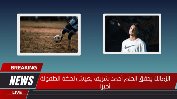 الزمالك يحقق الحلم أحمد شريف يعيش لحظة الطفولة أخيرًا