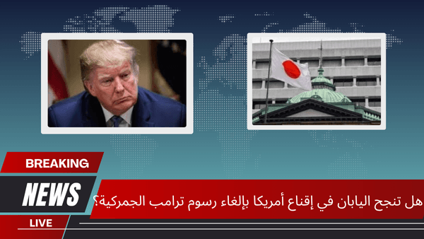هل تنجح اليابان في إقناع أمريكا بإلغاء رسوم ترامب الجمركية؟