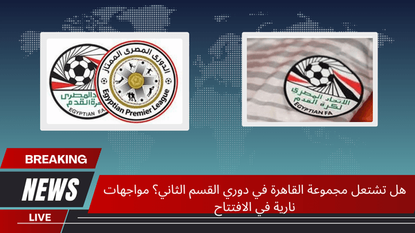 هل تشتعل مجموعة القاهرة في دوري القسم الثاني؟ مواجهات نارية في الافتتاح