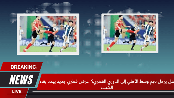 هل يرحل نجم وسط الأهلي إلى الدوري القطري؟ عرض قطري جديد يهدد بقاء اللاعب