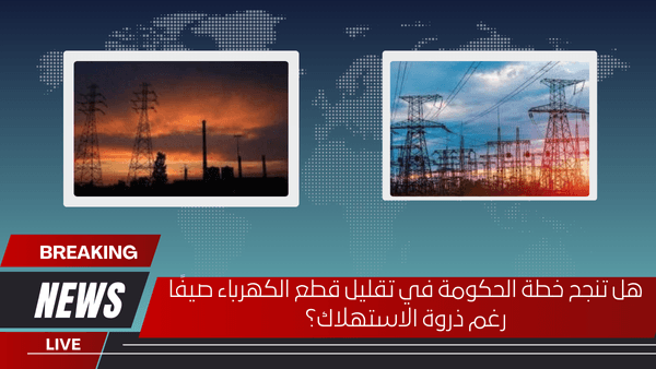 هل تنجح خطة الحكومة في تقليل قطع الكهرباء صيفًا رغم ذروة الاستهلاك؟