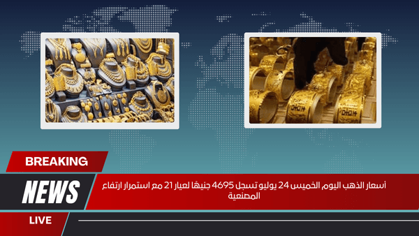 أسعار الذهب اليوم الخميس 24 يوليو تسجل 4695 جنيهًا لعيار 21 مع استمرار ارتفاع المصنعية