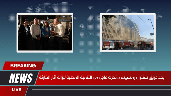 بعد حريق سنترال رمسيس.. تحرّك عاجل من التنمية المحلية لإزالة آثار الكارثة