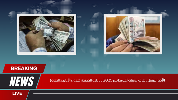 الأحد المقبل.. صرف مرتبات أغسطس 2025 بالزيادة الجديدة (جدول الأيام والفئات)