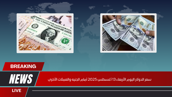 سعر الدولار اليوم الأربعاء 13 أغسطس 2025 أمام الجنيه والعملات الأخرى