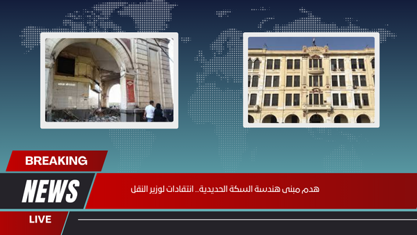 هدم مبنى هندسة السكة الحديدية.. انتقادات لوزير النقل