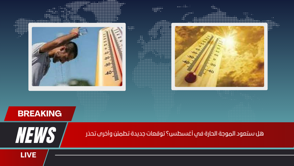 هل ستعود الموجة الحارة في أغسطس؟ توقعات جديدة تطمئن وأخرى تحذر