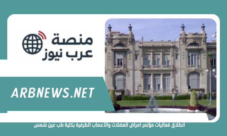 انطلاق فعاليات مؤتمر أمراض العضلات والأعصاب الطرفية بكلية طب عين شمس