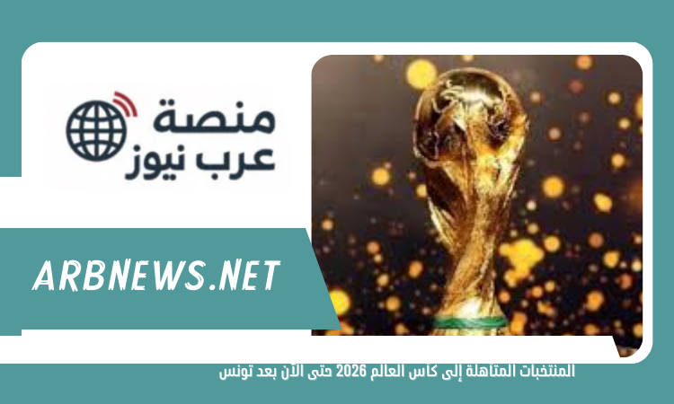المنتخبات المتأهلة إلى كأس العالم 2026 حتى الآن بعد تونس