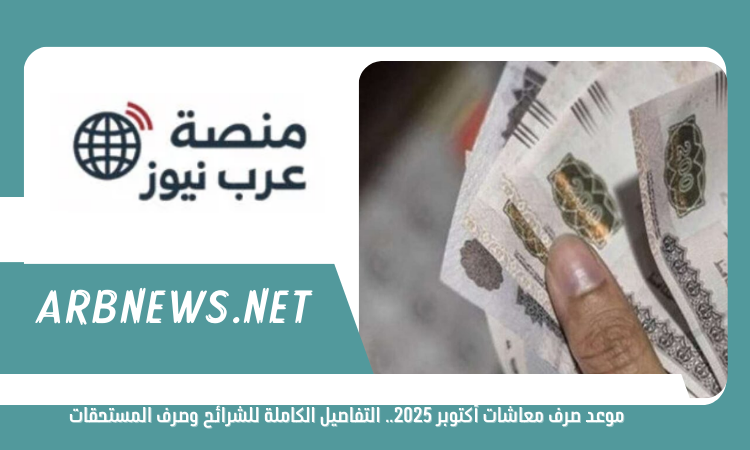 موعد صرف معاشات أكتوبر 2025.. التفاصيل الكاملة للشرائح وصرف المستحقات