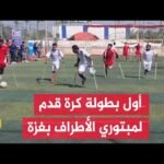 "بطولة الأمل".. غزة تقيم أول دورة لكرة القدم لمبتوري الأطراف بعد توقف الحرب على القطاع